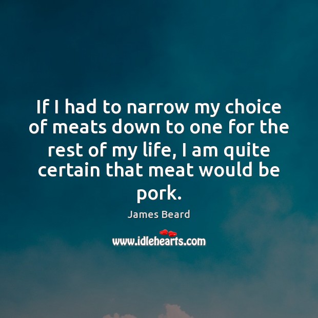 If I had to narrow my choice of meats down to one James Beard Picture Quote