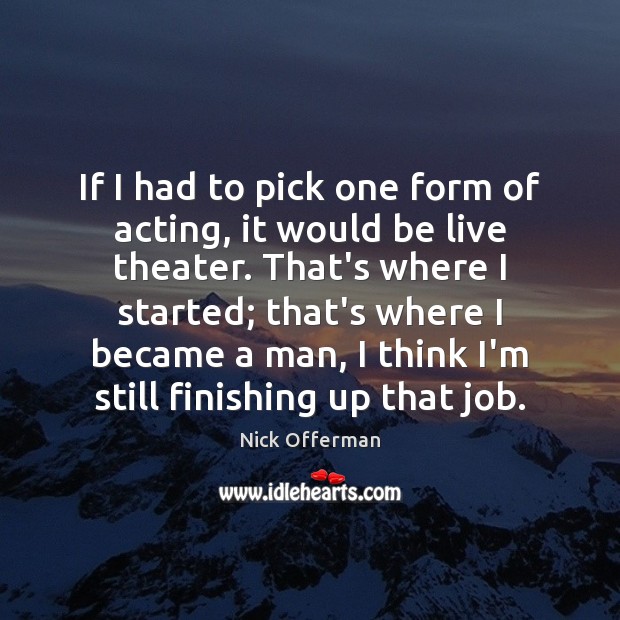 If I had to pick one form of acting, it would be Nick Offerman Picture Quote