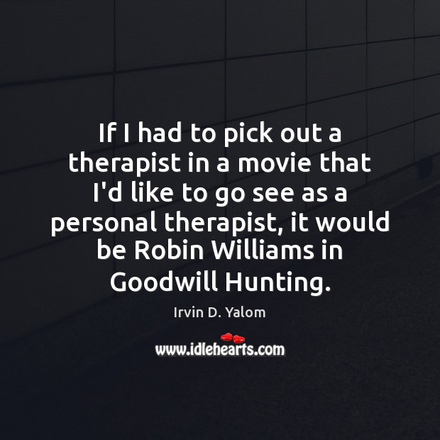If I had to pick out a therapist in a movie that Irvin D. Yalom Picture Quote