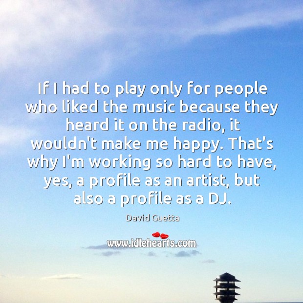 If I had to play only for people who liked the music David Guetta Picture Quote
