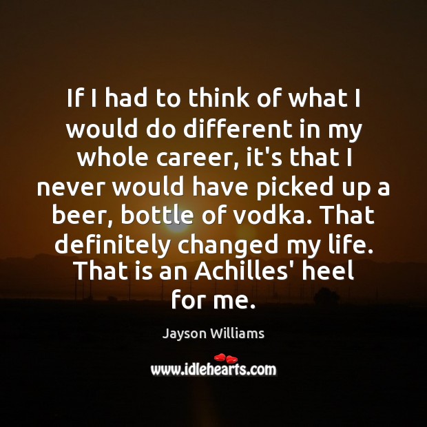If I had to think of what I would do different in Jayson Williams Picture Quote