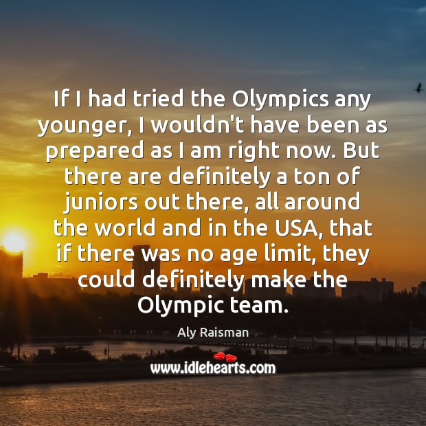 If I had tried the Olympics any younger, I wouldn’t have been Aly Raisman Picture Quote