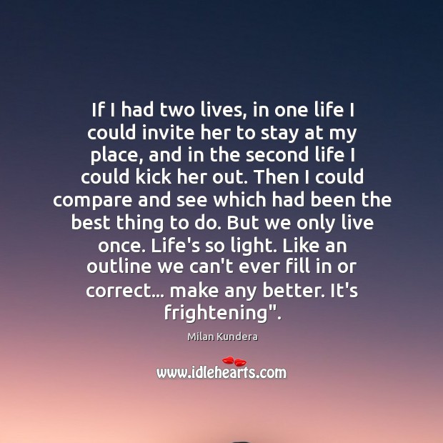 If I had two lives, in one life I could invite her Milan Kundera Picture Quote