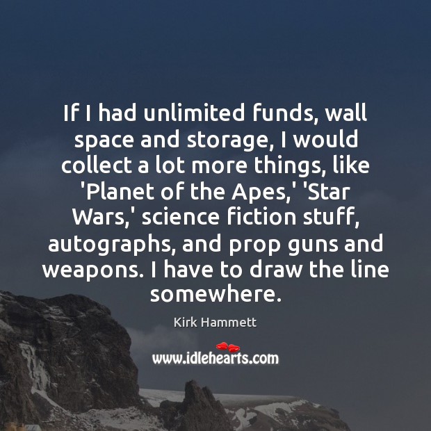 If I had unlimited funds, wall space and storage, I would collect Kirk Hammett Picture Quote