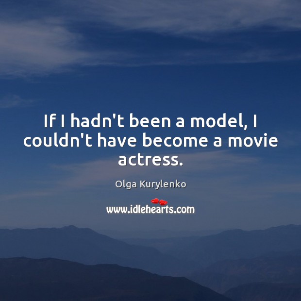 If I hadn’t been a model, I couldn’t have become a movie actress. Image