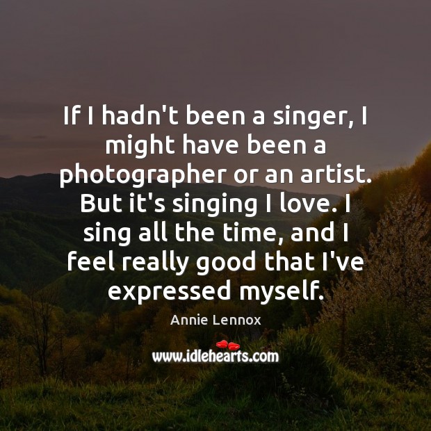 If I hadn’t been a singer, I might have been a photographer Annie Lennox Picture Quote