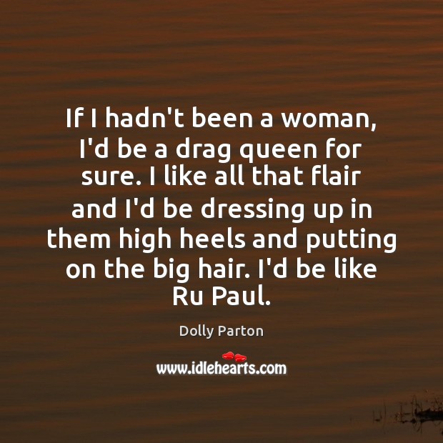 If I hadn’t been a woman, I’d be a drag queen for Dolly Parton Picture Quote