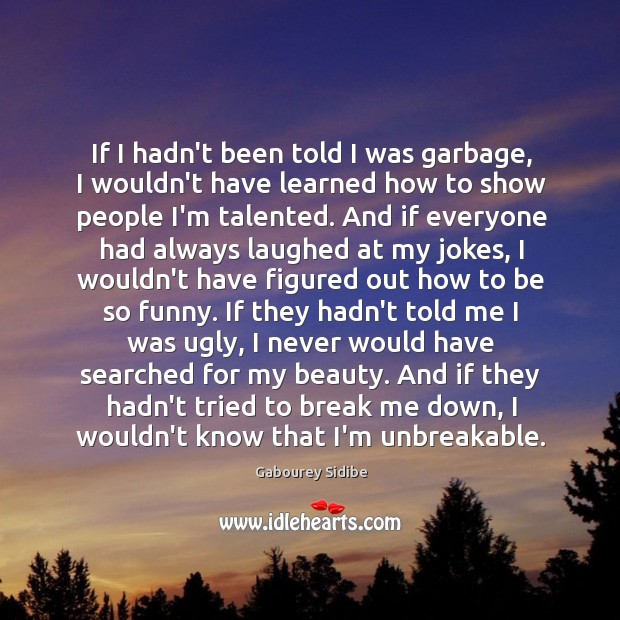 If I hadn’t been told I was garbage, I wouldn’t have learned Gabourey Sidibe Picture Quote