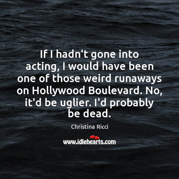 If I hadn’t gone into acting, I would have been one of Christina Ricci Picture Quote