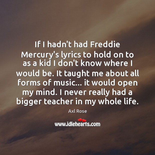 If I hadn’t had Freddie Mercury’s lyrics to hold on to as Axl Rose Picture Quote