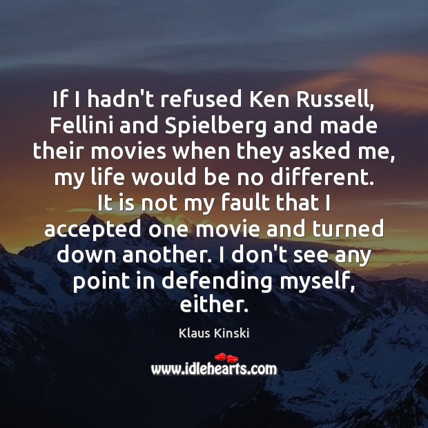 If I hadn’t refused Ken Russell, Fellini and Spielberg and made their Klaus Kinski Picture Quote