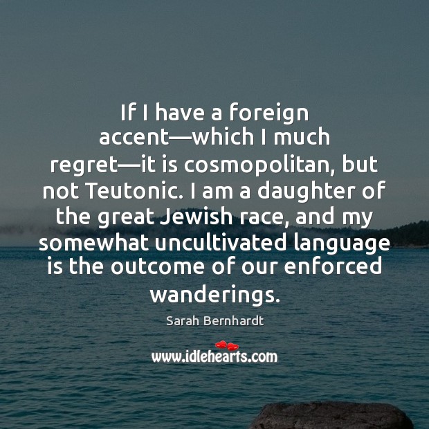 If I have a foreign accent—which I much regret—it is Sarah Bernhardt Picture Quote