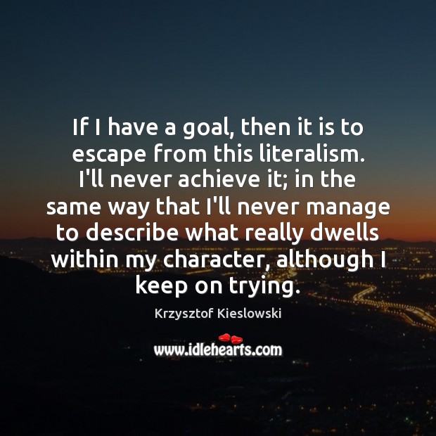 If I have a goal, then it is to escape from this Krzysztof Kieslowski Picture Quote