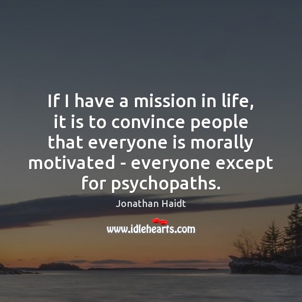 If I have a mission in life, it is to convince people Jonathan Haidt Picture Quote