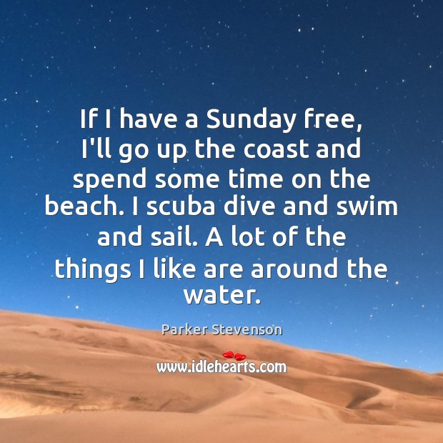 If I have a Sunday free, I’ll go up the coast and Parker Stevenson Picture Quote