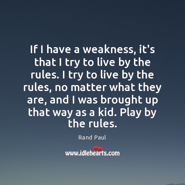 If I have a weakness, it’s that I try to live by Rand Paul Picture Quote