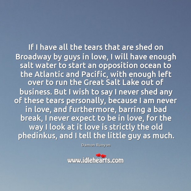 If I have all the tears that are shed on Broadway by Damon Runyon Picture Quote