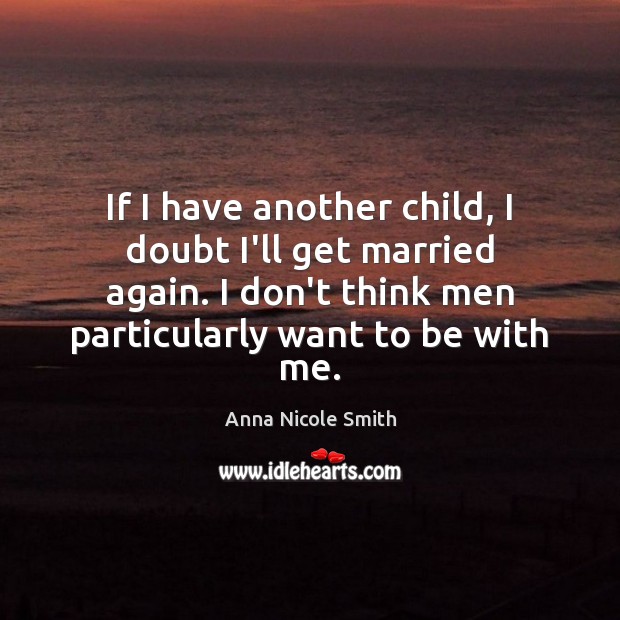 If I have another child, I doubt I’ll get married again. I Image