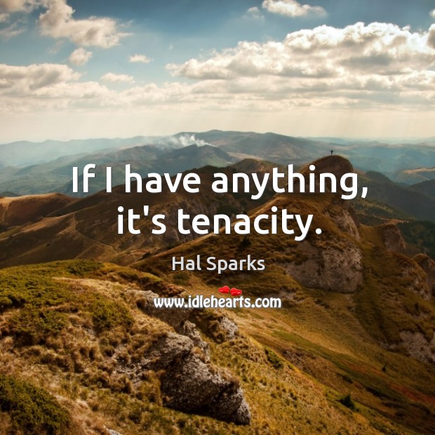 If I have anything, it’s tenacity. Hal Sparks Picture Quote