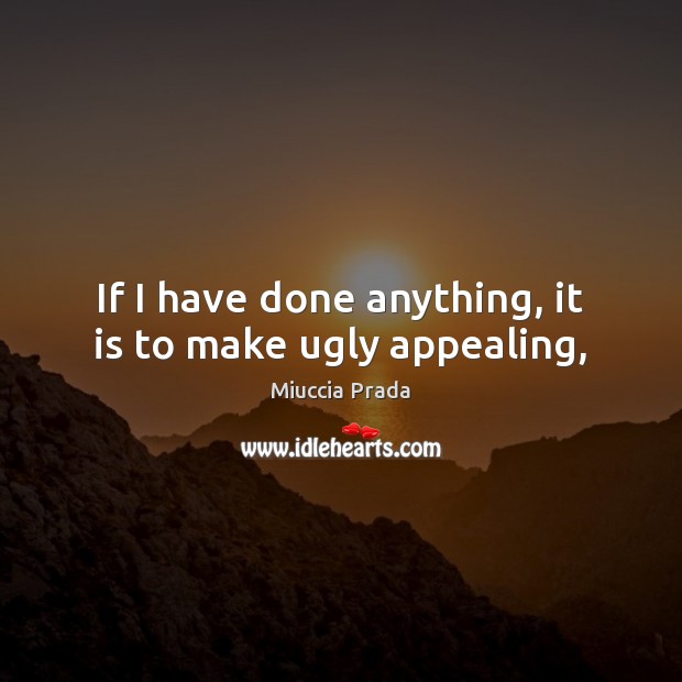 If I have done anything, it is to make ugly appealing, Image