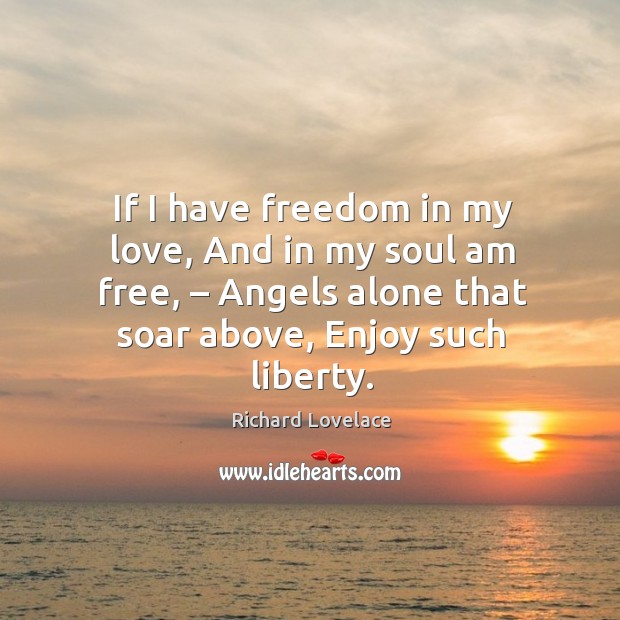 If I have freedom in my love, and in my soul am free Image