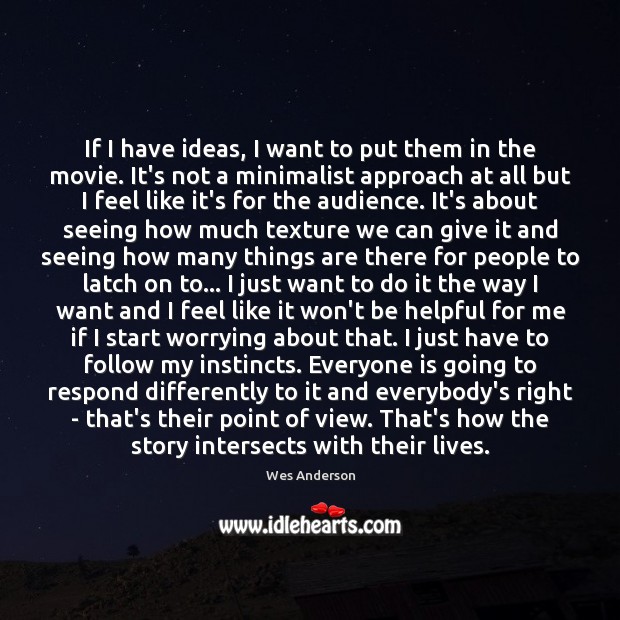 If I have ideas, I want to put them in the movie. Wes Anderson Picture Quote