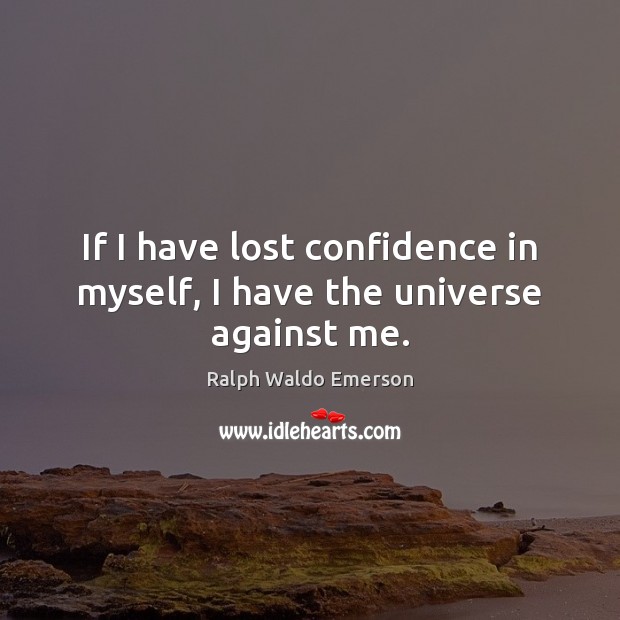 If I have lost confidence in myself, I have the universe against me. Image