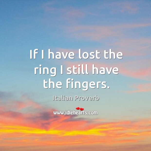 If I have lost the ring I still have the fingers. Image