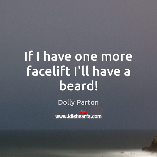 If I have one more facelift I’ll have a beard! Dolly Parton Picture Quote