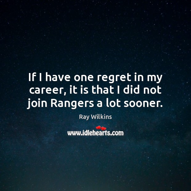 If I have one regret in my career, it is that I did not join Rangers a lot sooner. Ray Wilkins Picture Quote
