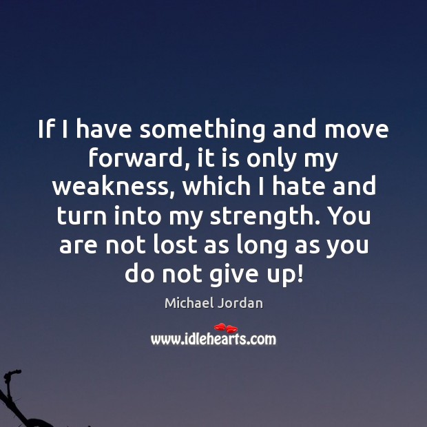 If I have something and move forward, it is only my weakness, Don’t Give Up Quotes Image