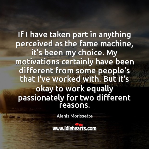 If I have taken part in anything perceived as the fame machine, Alanis Morissette Picture Quote