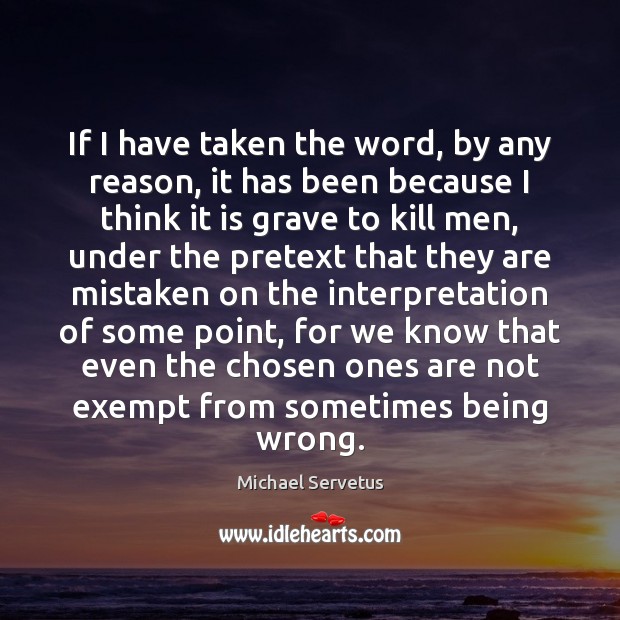 If I have taken the word, by any reason, it has been Michael Servetus Picture Quote
