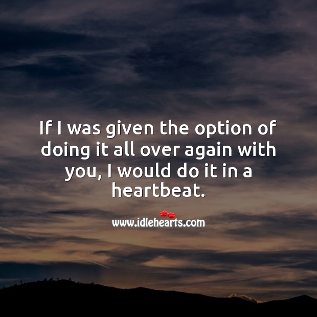 If I have the option of doing it all over again, I would do it in a heartbeat with you. With You Quotes Image
