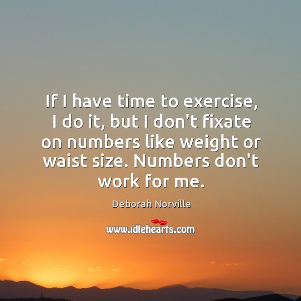 If I have time to exercise, I do it, but I don’t Image