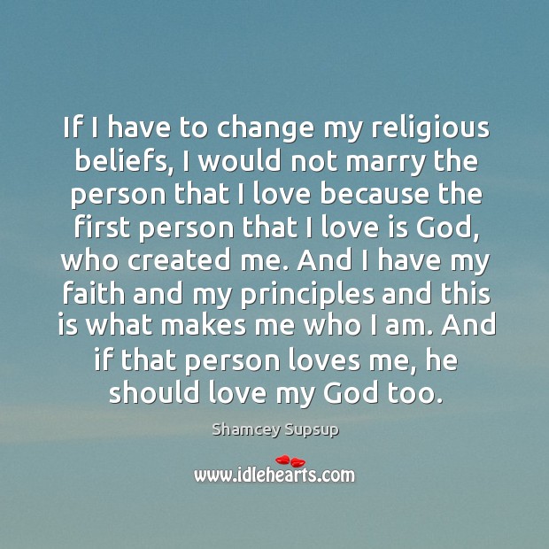 If I have to change my religious beliefs, I would not marry Shamcey Supsup Picture Quote