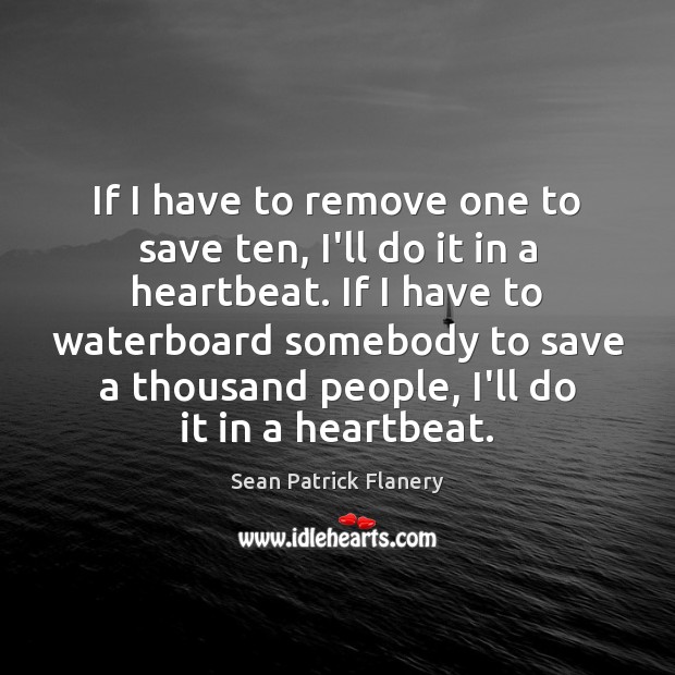 If I have to remove one to save ten, I’ll do it Sean Patrick Flanery Picture Quote