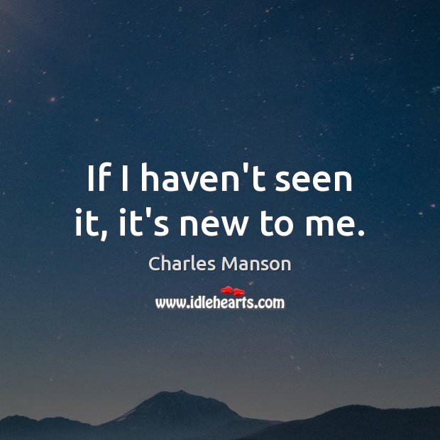 If I haven’t seen it, it’s new to me. Charles Manson Picture Quote