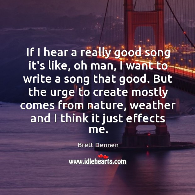 If I hear a really good song it’s like, oh man, I Brett Dennen Picture Quote