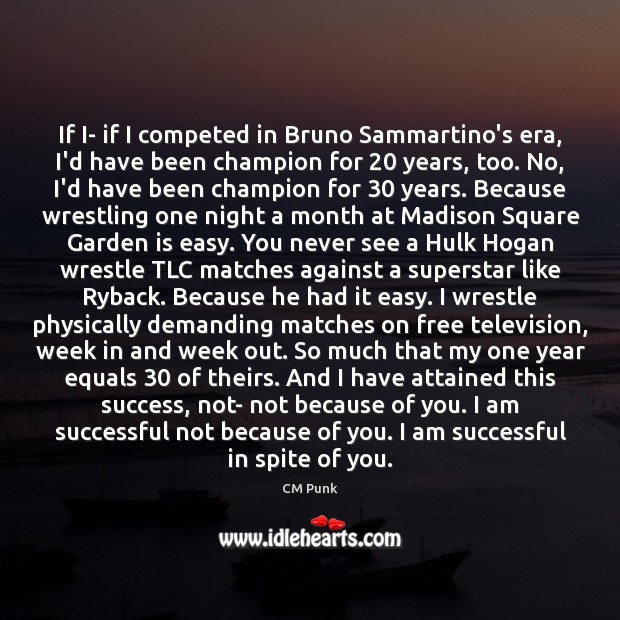 If I- if I competed in Bruno Sammartino’s era, I’d have been CM Punk Picture Quote