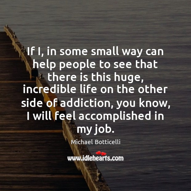 If I, in some small way can help people to see that Michael Botticelli Picture Quote