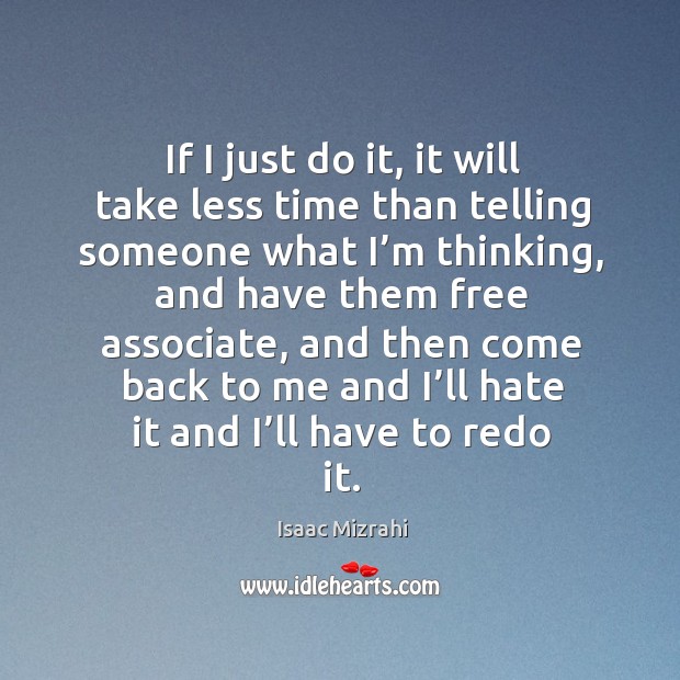 If I just do it, it will take less time than telling someone what I’m thinking Isaac Mizrahi Picture Quote