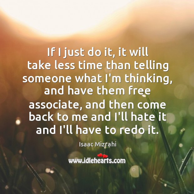 If I just do it, it will take less time than telling Isaac Mizrahi Picture Quote