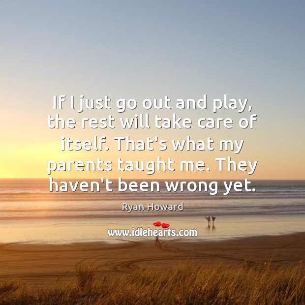 If I just go out and play, the rest will take care Ryan Howard Picture Quote