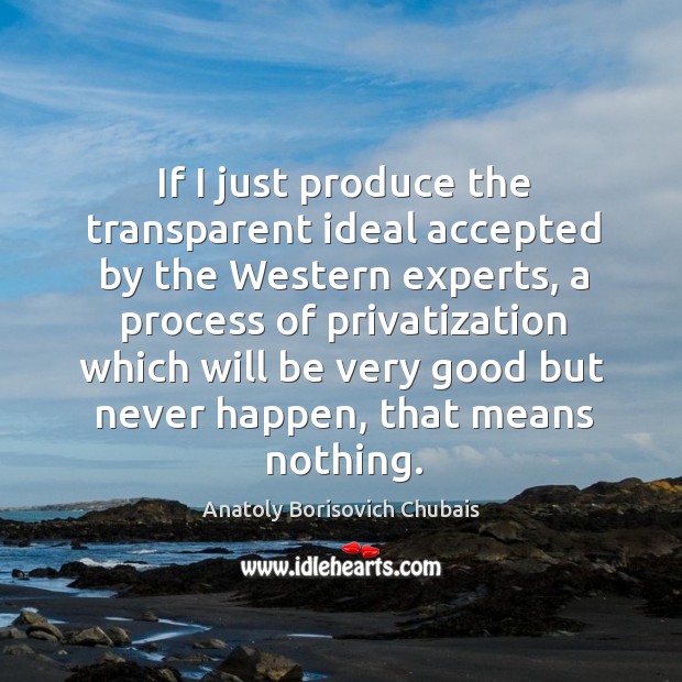If I just produce the transparent ideal accepted by the western experts, a process of privatization Image