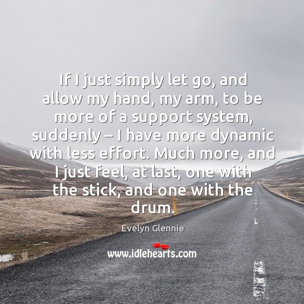If I just simply let go, and allow my hand, my arm, to be more of a support system, suddenly Let Go Quotes Image
