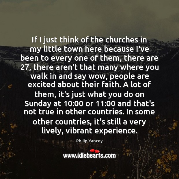If I just think of the churches in my little town here Philip Yancey Picture Quote