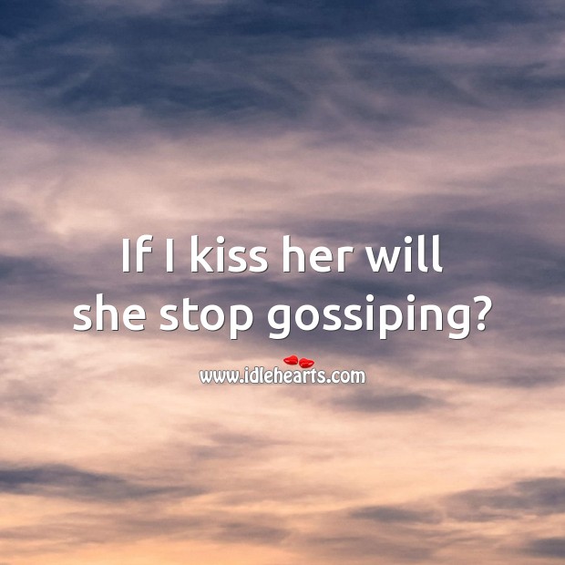 If I kiss her will she stop gossiping? Funny Love Messages Image