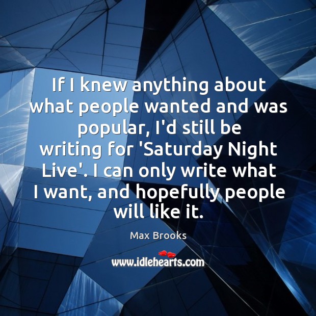 If I knew anything about what people wanted and was popular, I’d Max Brooks Picture Quote