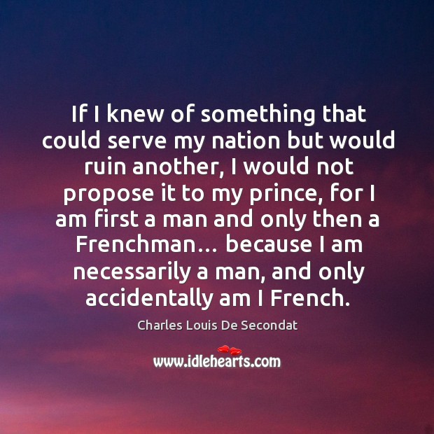 If I knew of something that could serve my nation but would ruin another Charles Louis De Secondat Picture Quote